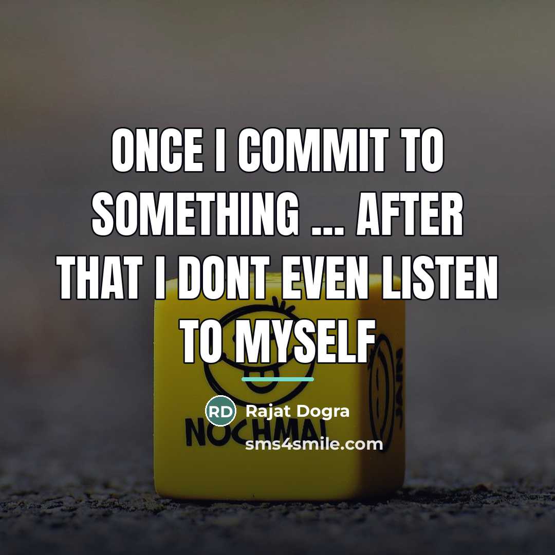 “Once I commit to something ... after that I dont…” quote by Rajat Dogra