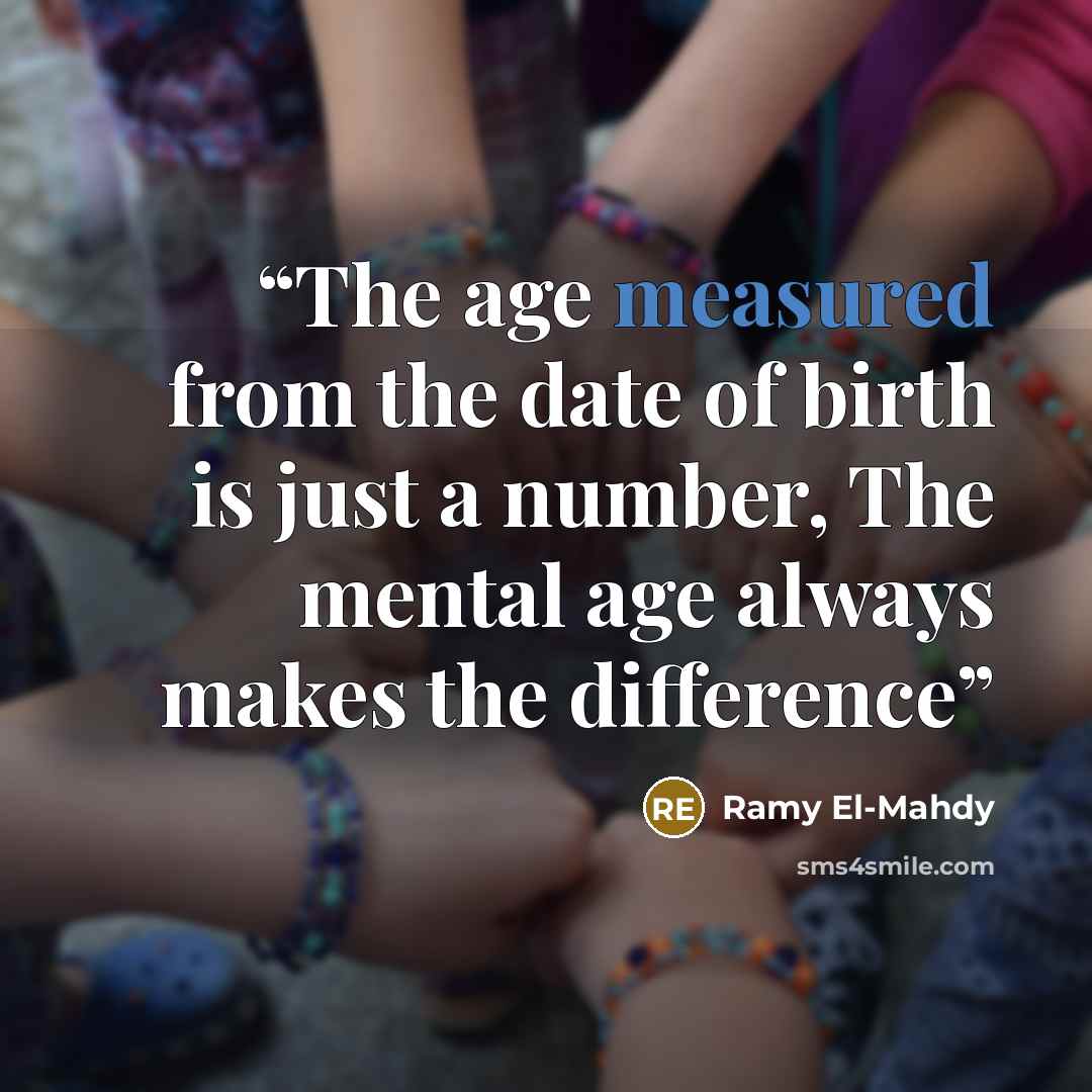 “The age measured from the date of birth is just a number, The mental age always makes the difference” quote by Ramy El-Mahdy