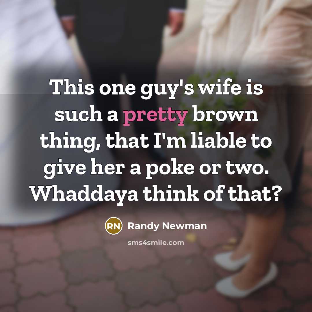 “This one guy's wife is such a pretty brown thing,…” quote by Randy Newman