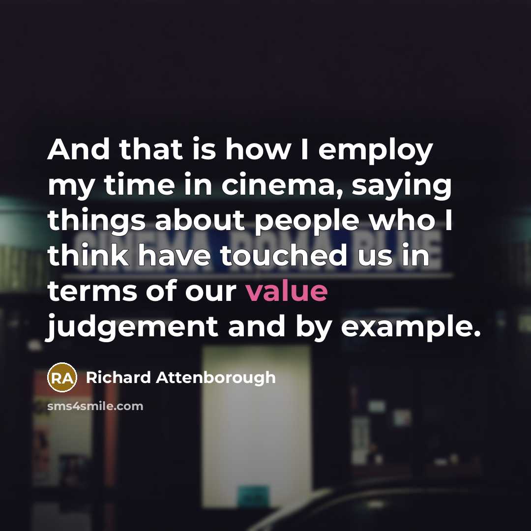 “And that is how I employ my time in cinema,…” quote by Richard Attenborough