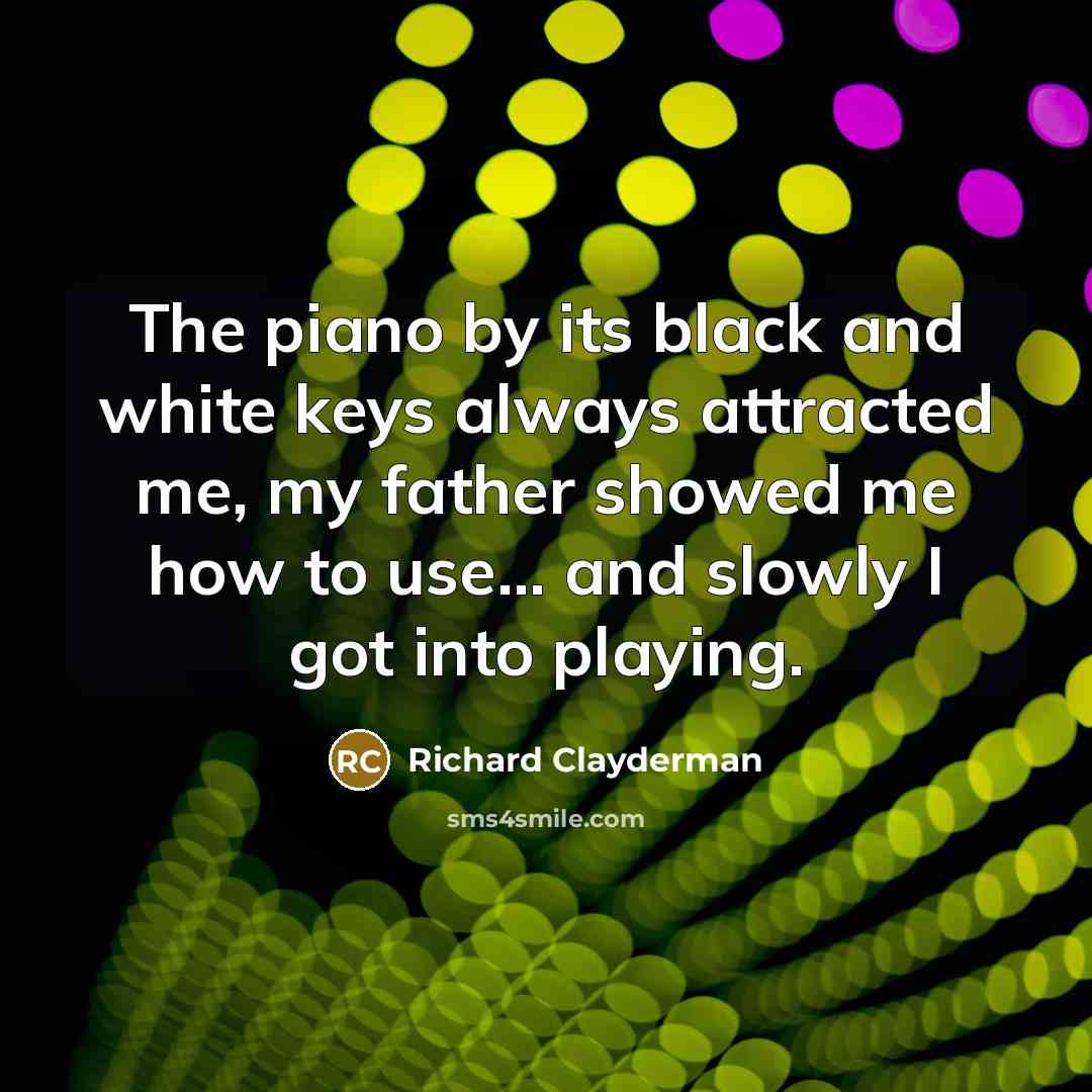 “The piano by its black and white keys always attracted…” quote by Richard Clayderman