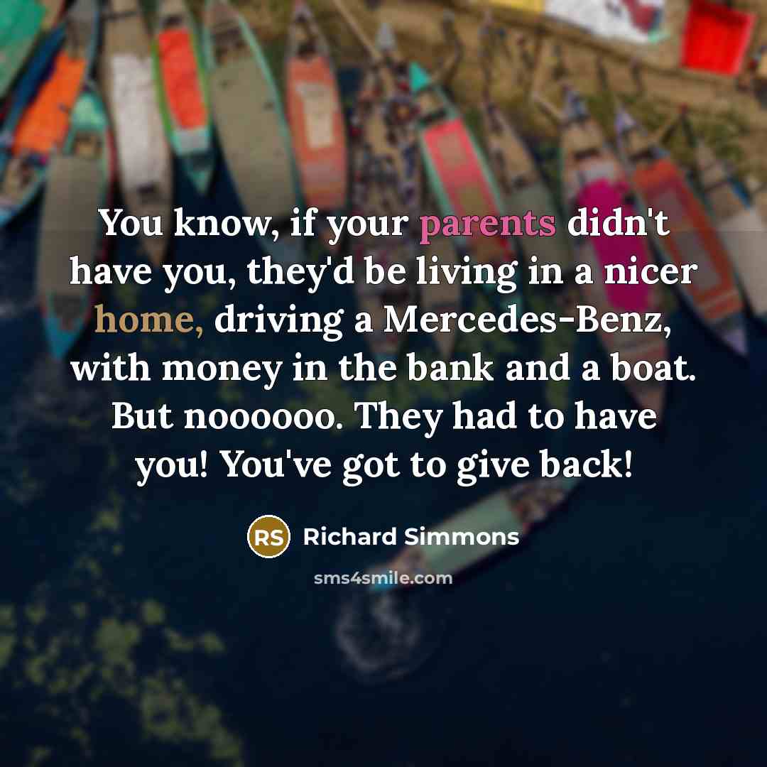 “You know, if your parents didn't have you, they'd be…” quote by Richard Simmons