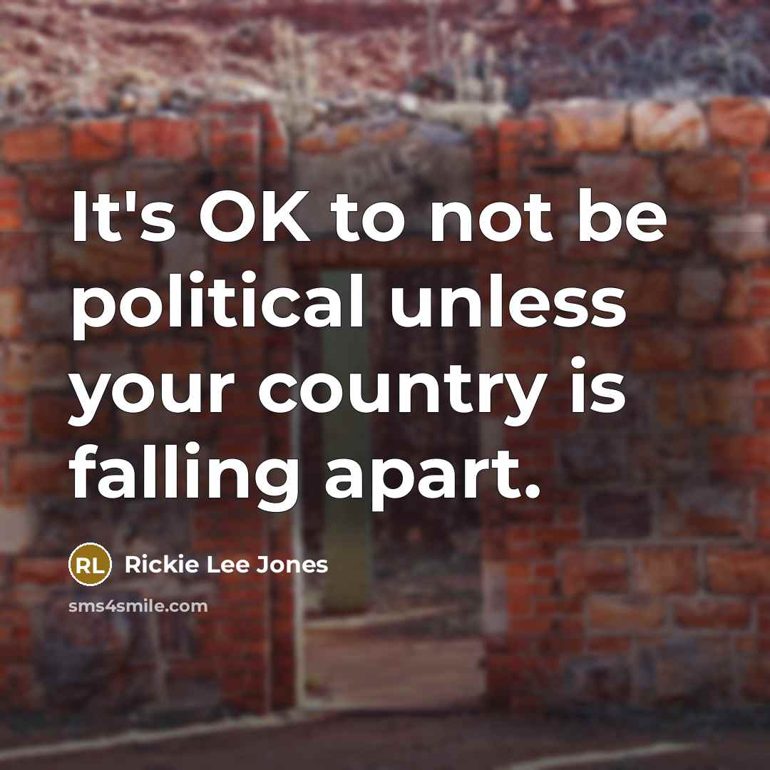 “It's OK to not be political unless your country is…” quote by Rickie Lee Jones