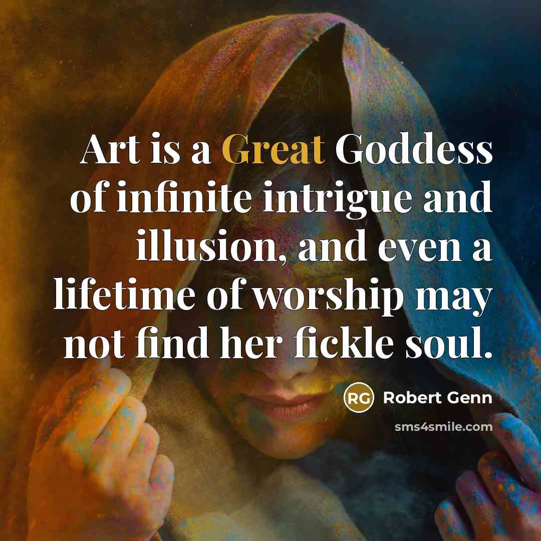 “Art is a Great Goddess of infinite intrigue and illusion,…” quote by Robert Genn