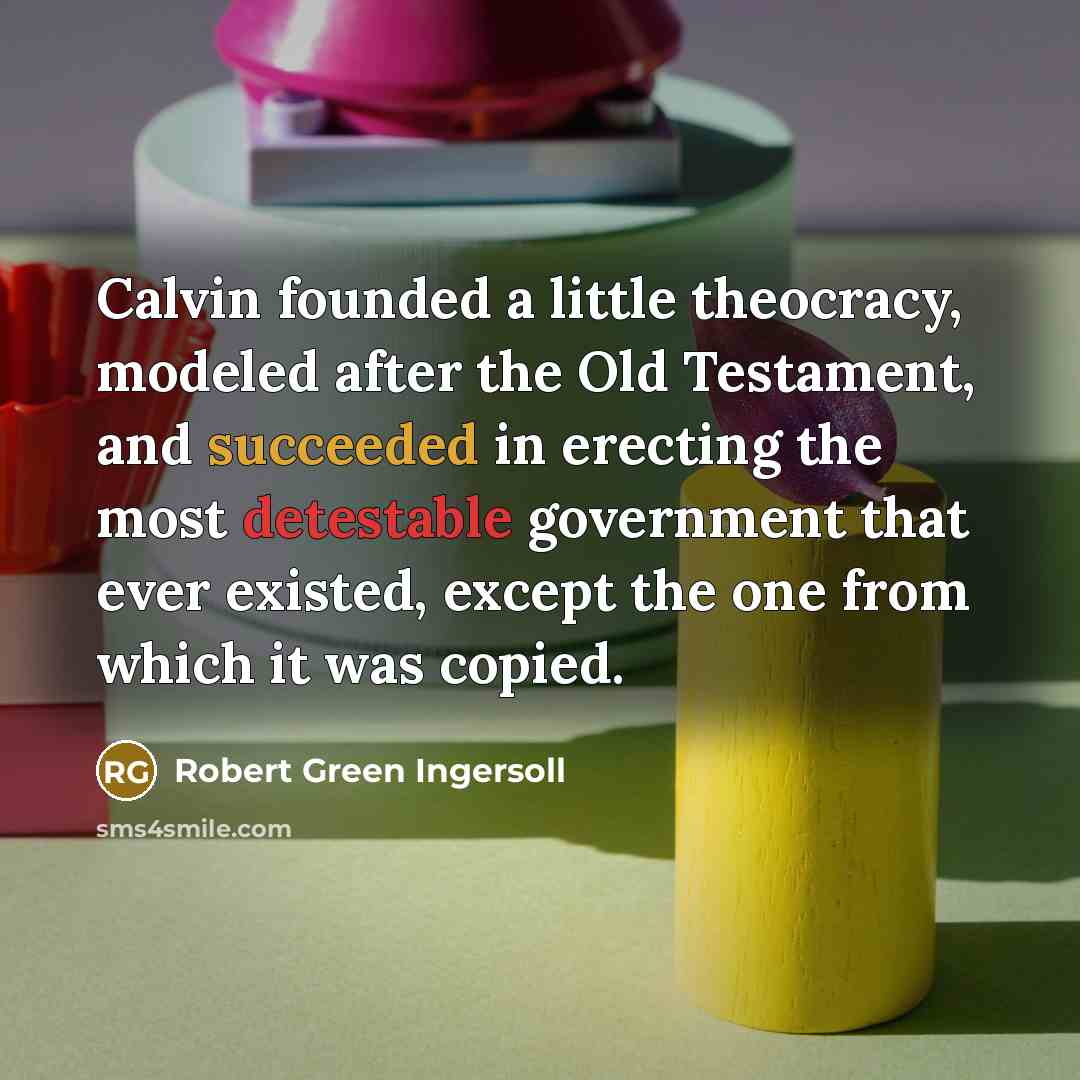 “Calvin founded a little theocracy, modeled after the Old Testament,…” quote by Robert Green Ingersoll