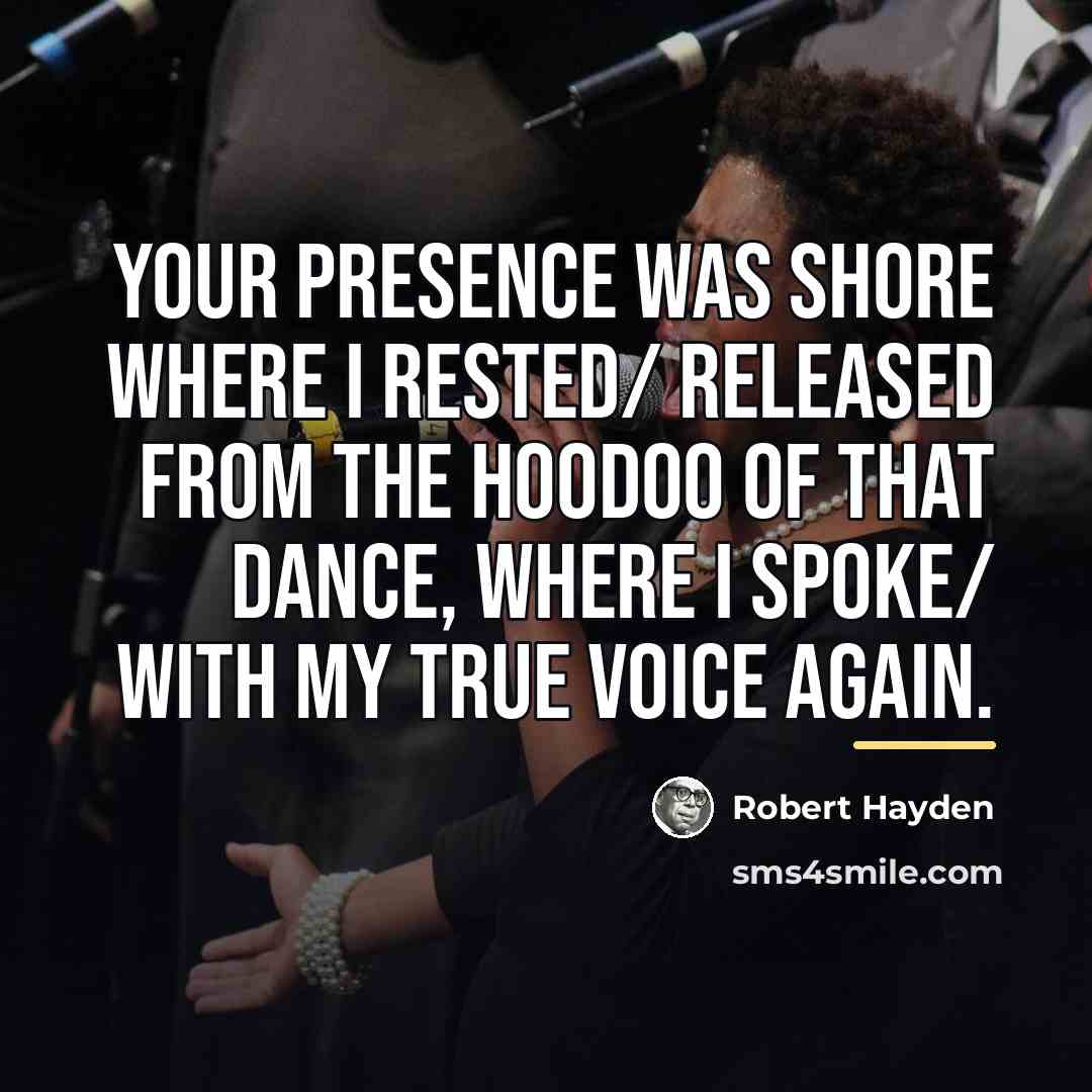 “Your presence was shore where I rested/ released from the…” quote by Robert Hayden