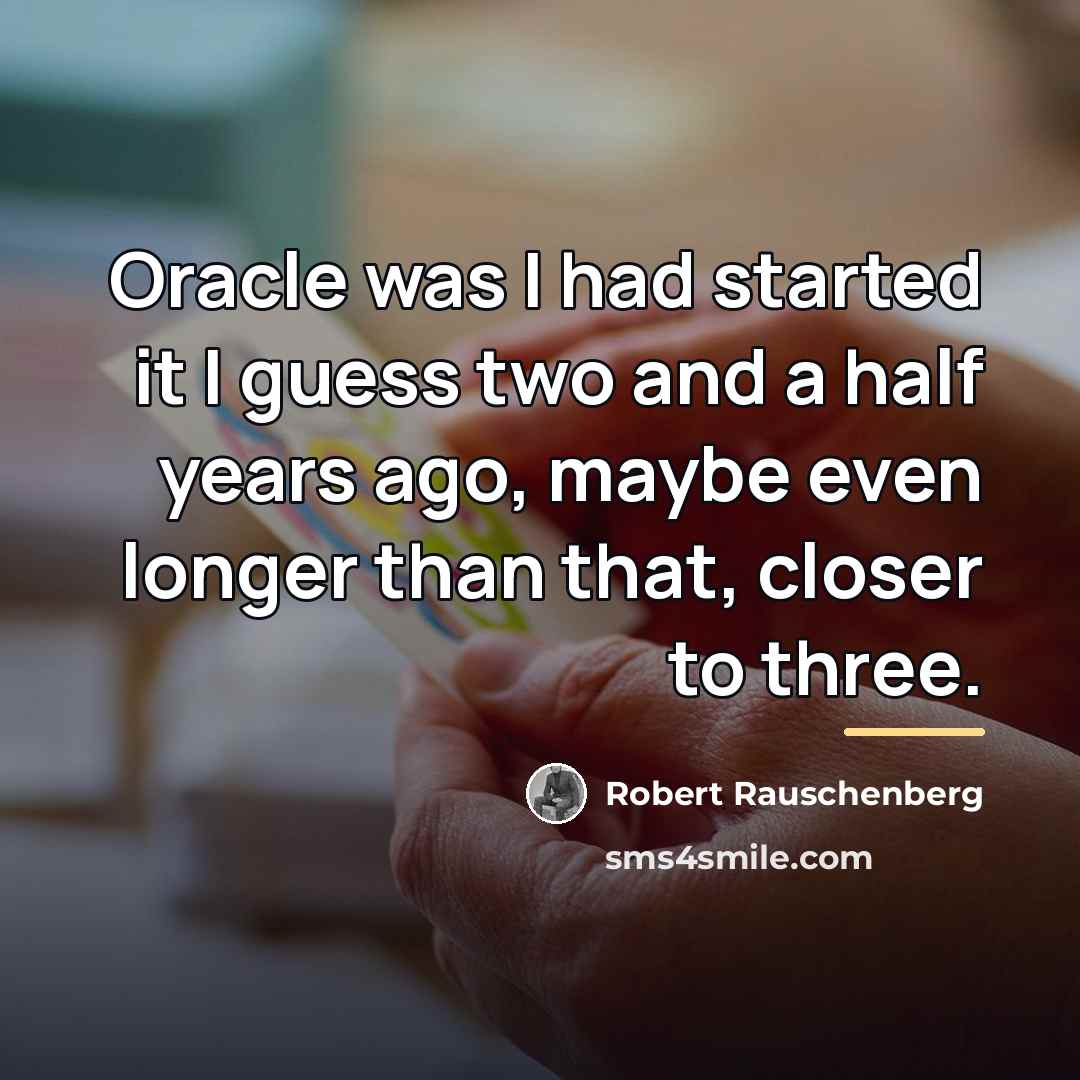 “Oracle was I had started it I guess two and…” quote by Robert Rauschenberg