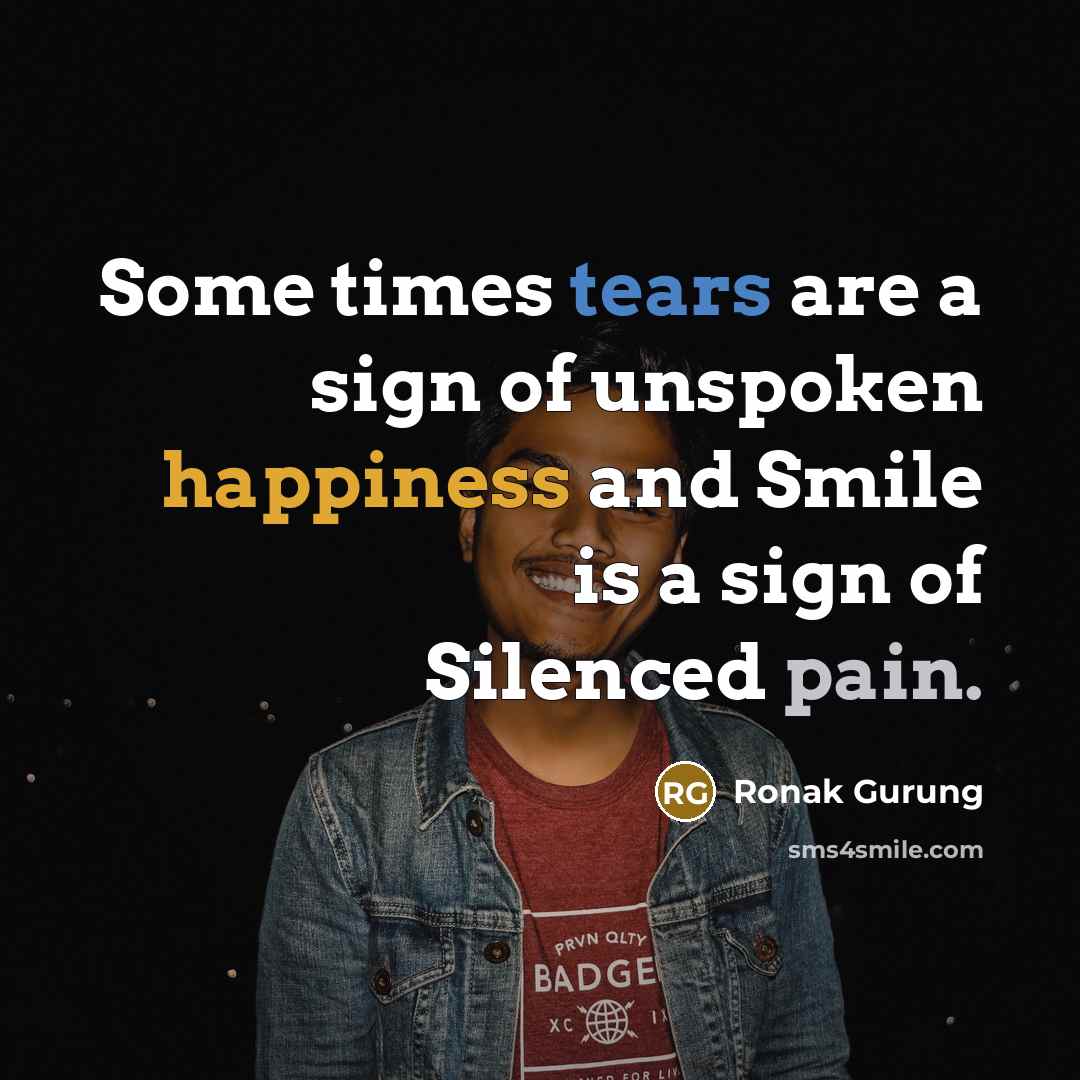 “Some times tears are a sign of unspoken happiness and…” quote by Ronak Gurung
