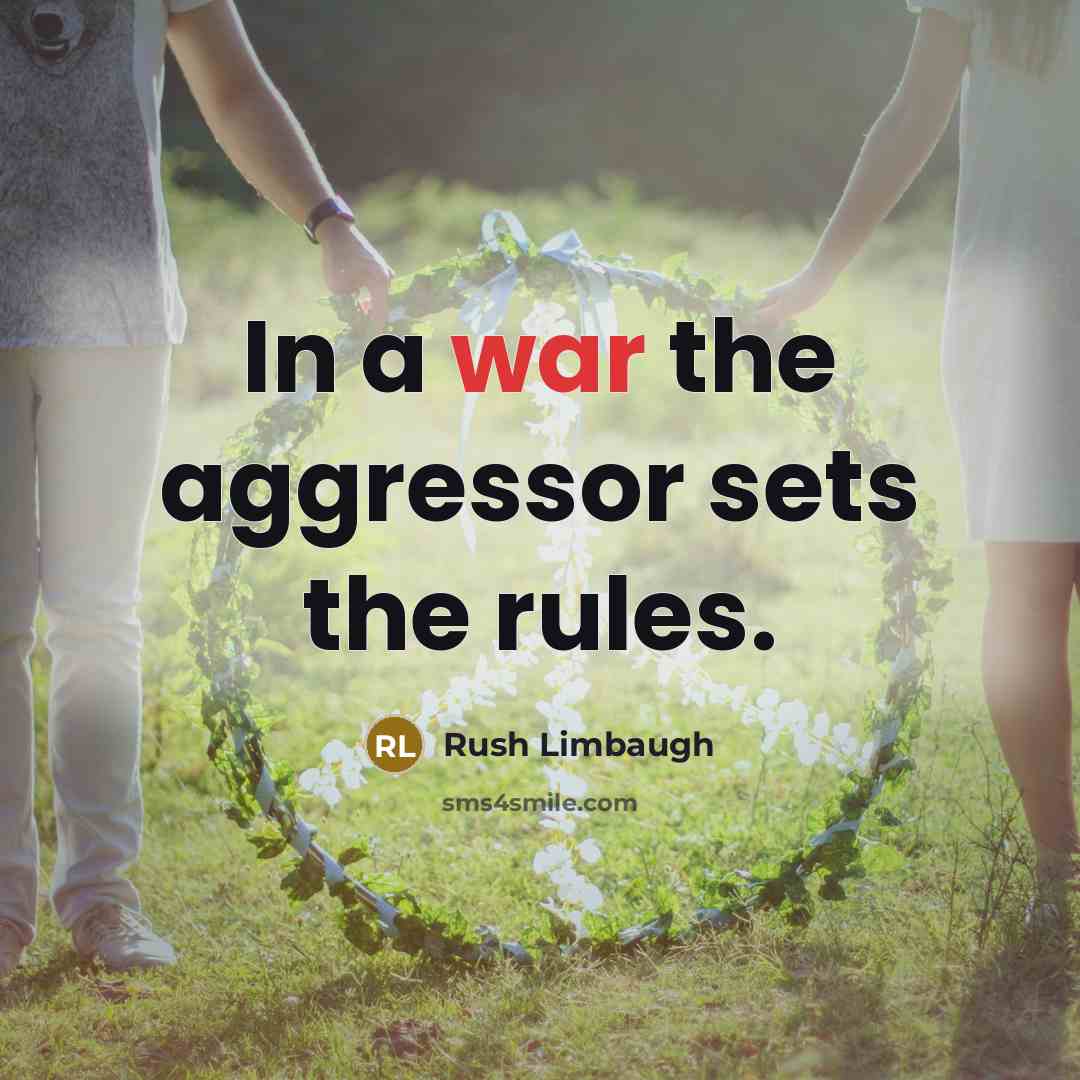 “In a war the aggressor sets the rules.” quote by Rush Limbaugh