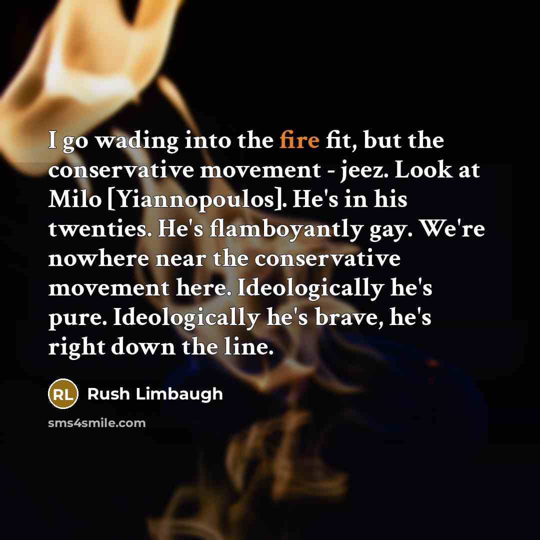 “I go wading into the fire fit, but the conservative…” quote by Rush Limbaugh