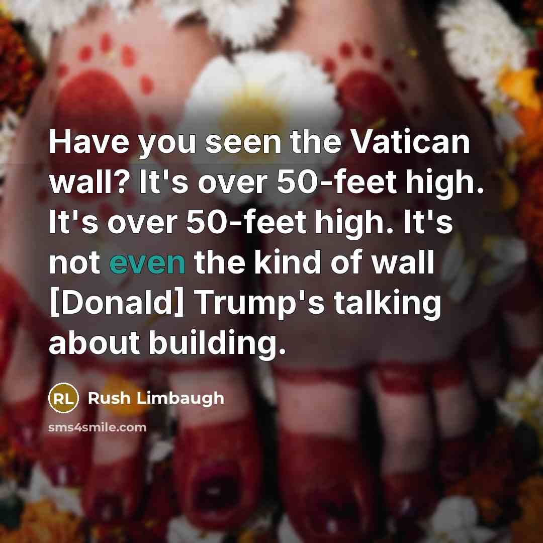 “Have you seen the Vatican wall? It's over 50-feet high.…” quote by Rush Limbaugh
