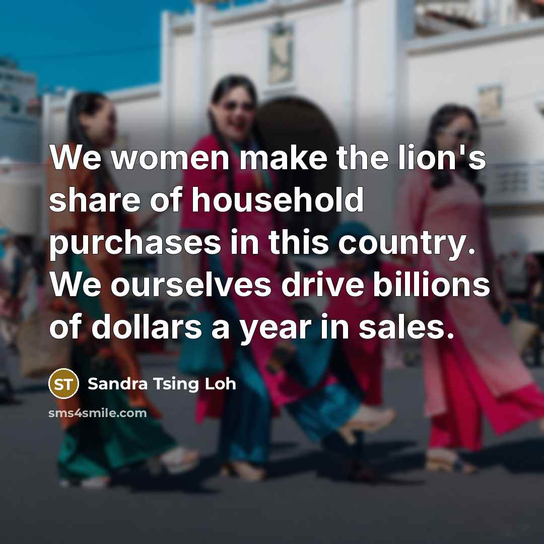 “We women make the lion's share of household purchases in…” quote by Sandra Tsing Loh