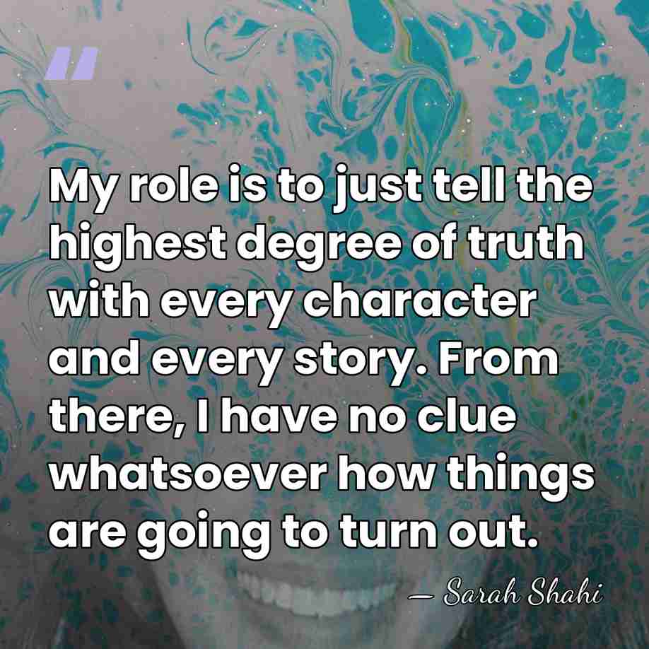 My role is to just tell the highest degree of truth with&hellip; - Sarah Shahi
