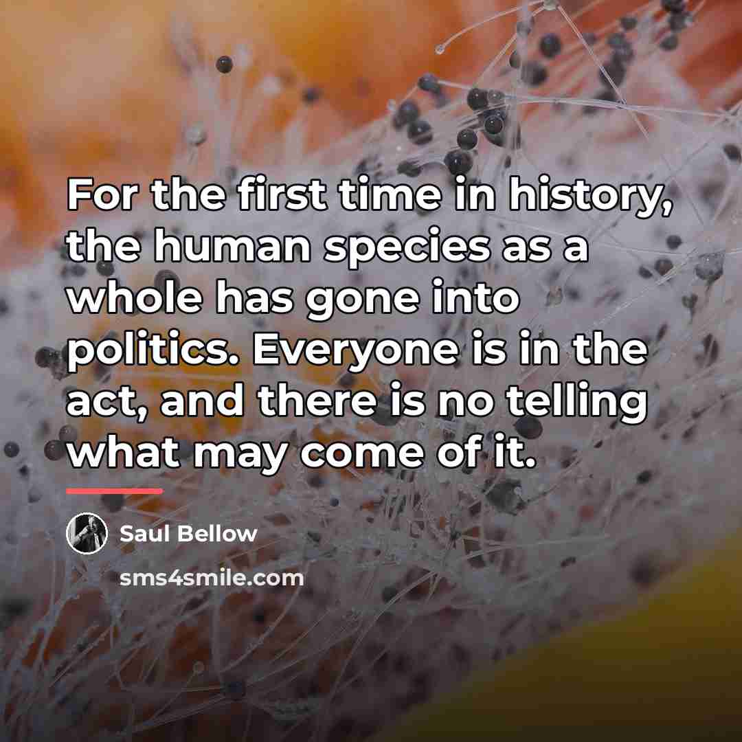 “For the first time in history, the human species as…” quote by Saul Bellow