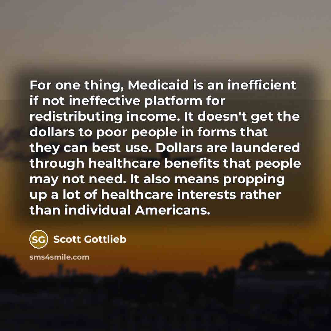 “For one thing, Medicaid is an inefficient if not ineffective…” quote by Scott Gottlieb