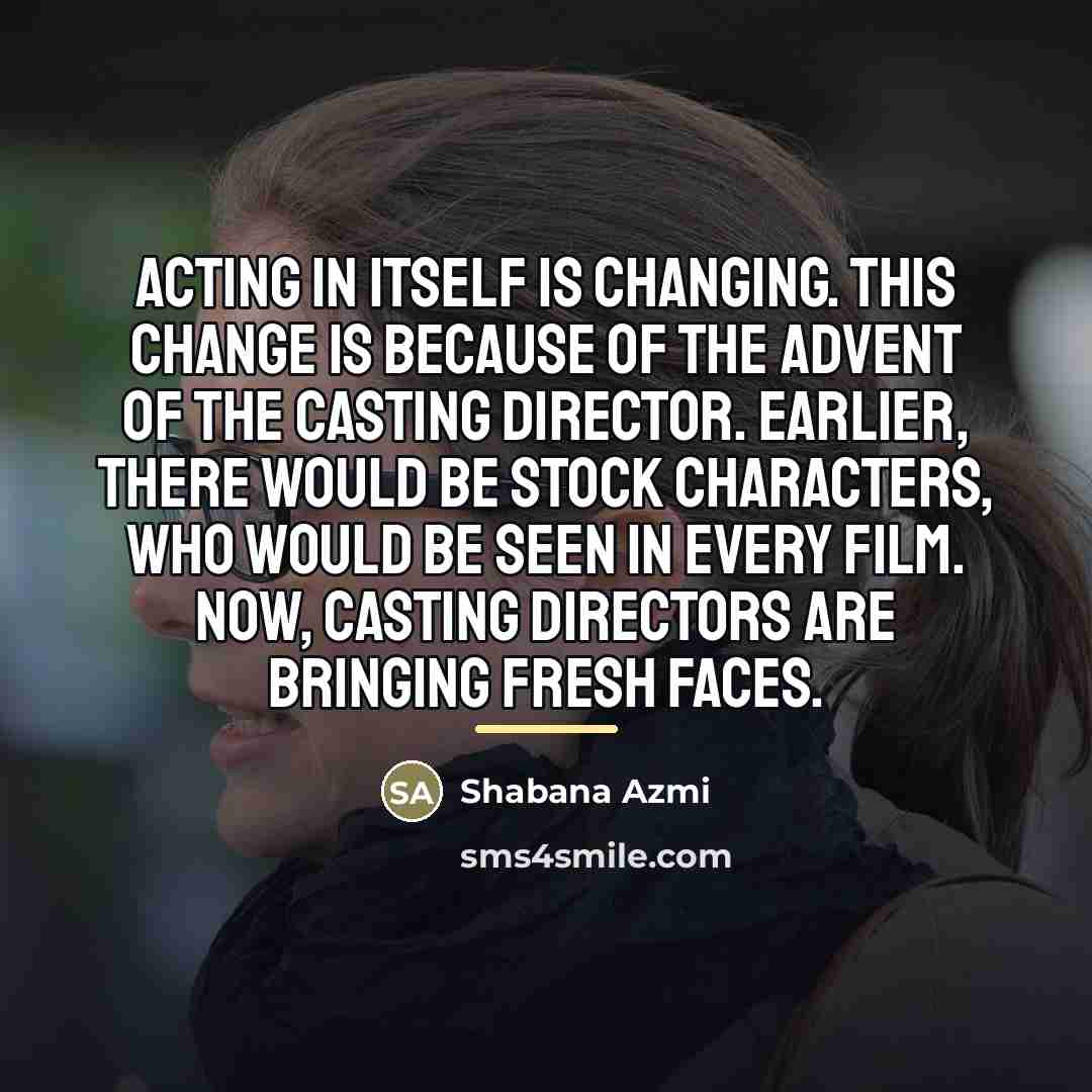 “Acting in itself is changing. This change is because of…” quote by Shabana Azmi