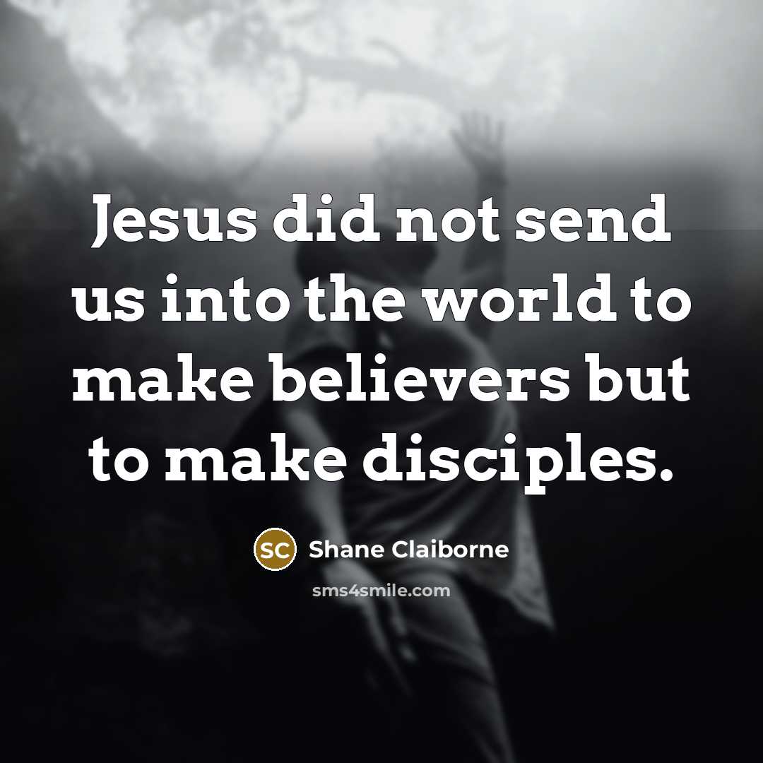 “Jesus did not send us into the world to make…” quote by Shane Claiborne