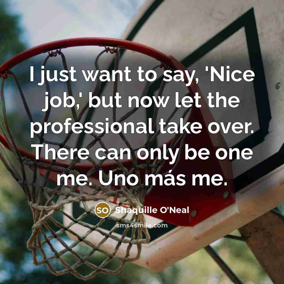 “I just want to say, 'Nice job,' but now let…” quote by Shaquille O'Neal