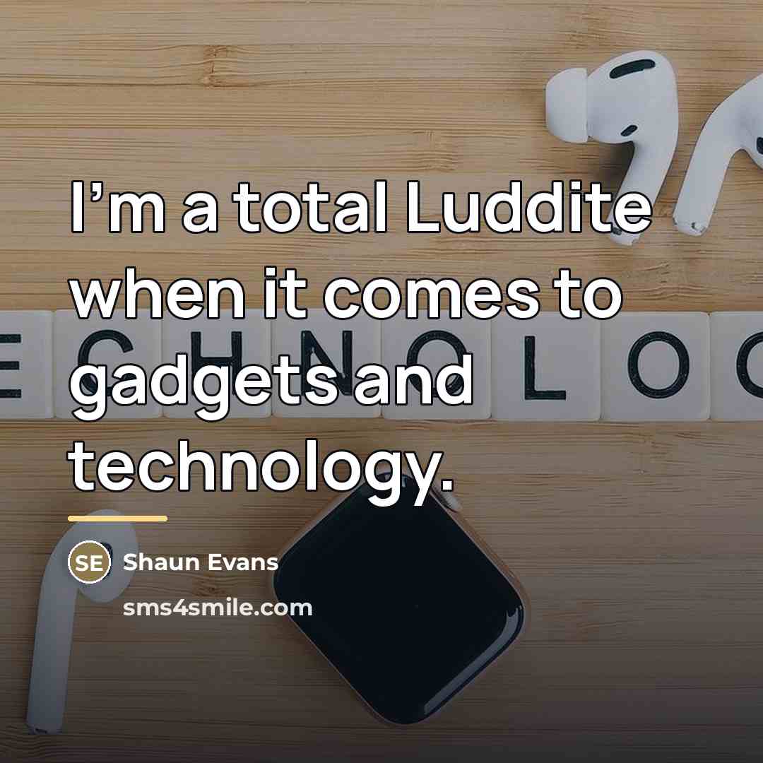 “I'm a total Luddite when it comes to gadgets and…” quote by Shaun Evans