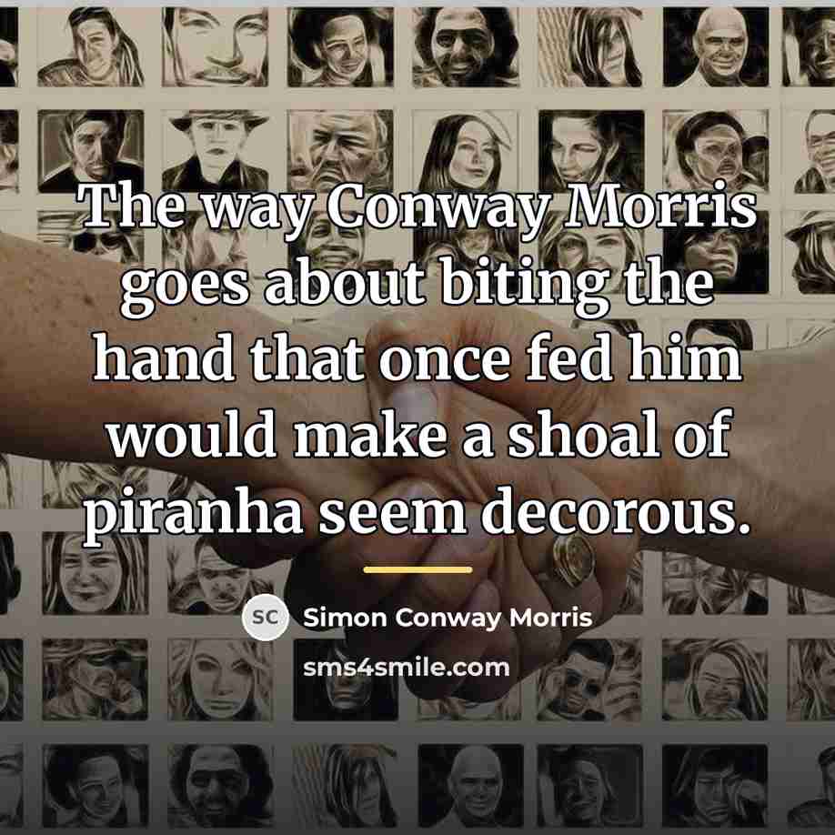 “The way Conway Morris goes about biting the hand that…” quote by Simon Conway Morris