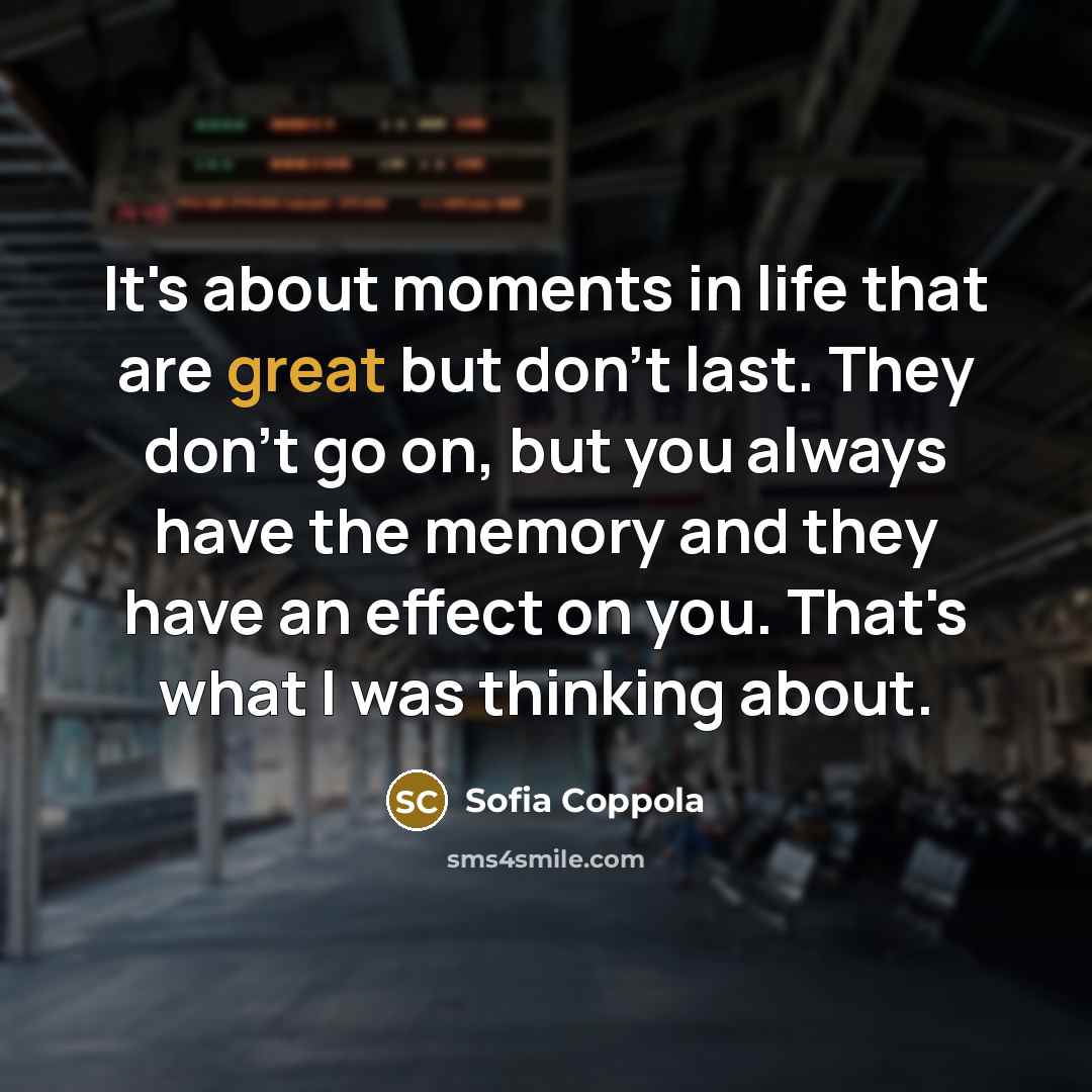 “It's about moments in life that are great but don't…” quote by Sofia Coppola