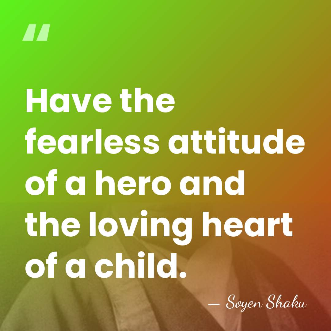 Have the fearless attitude of a hero and the loving heart of&hellip; - Soyen Shaku
