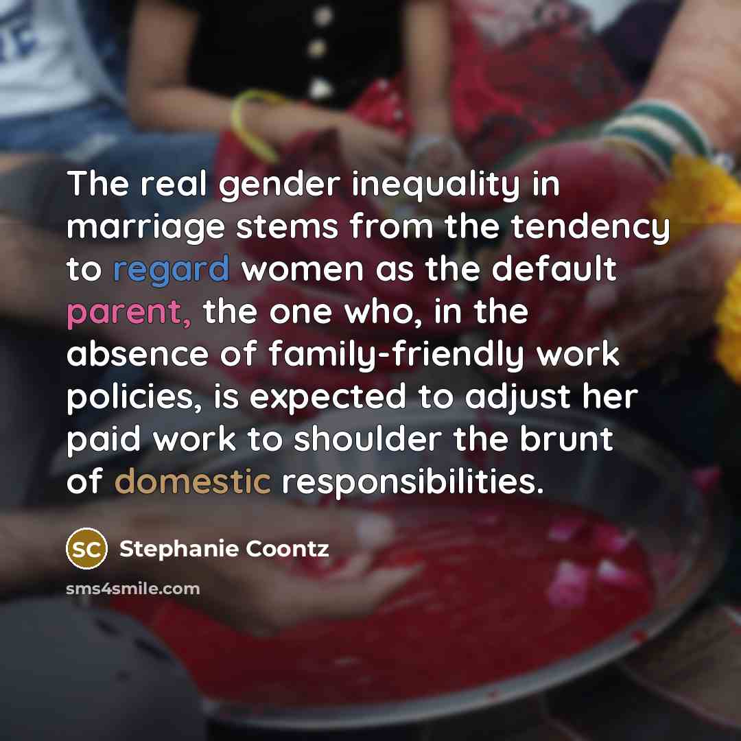 “The real gender inequality in marriage stems from the tendency…” quote by Stephanie Coontz