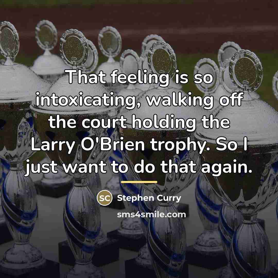 “That feeling is so intoxicating, walking off the court holding…” quote by Stephen Curry