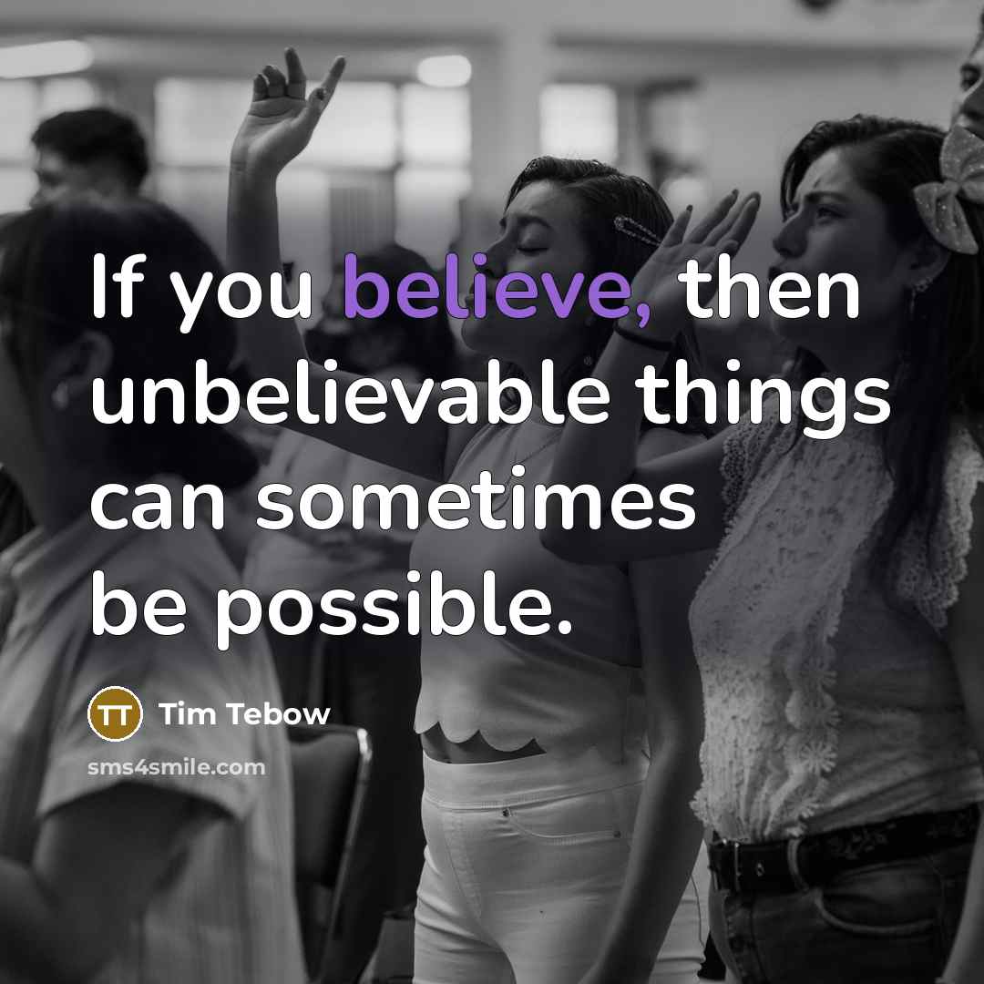 “If you believe, then unbelievable things can sometimes be possible.…” quote by Tim Tebow