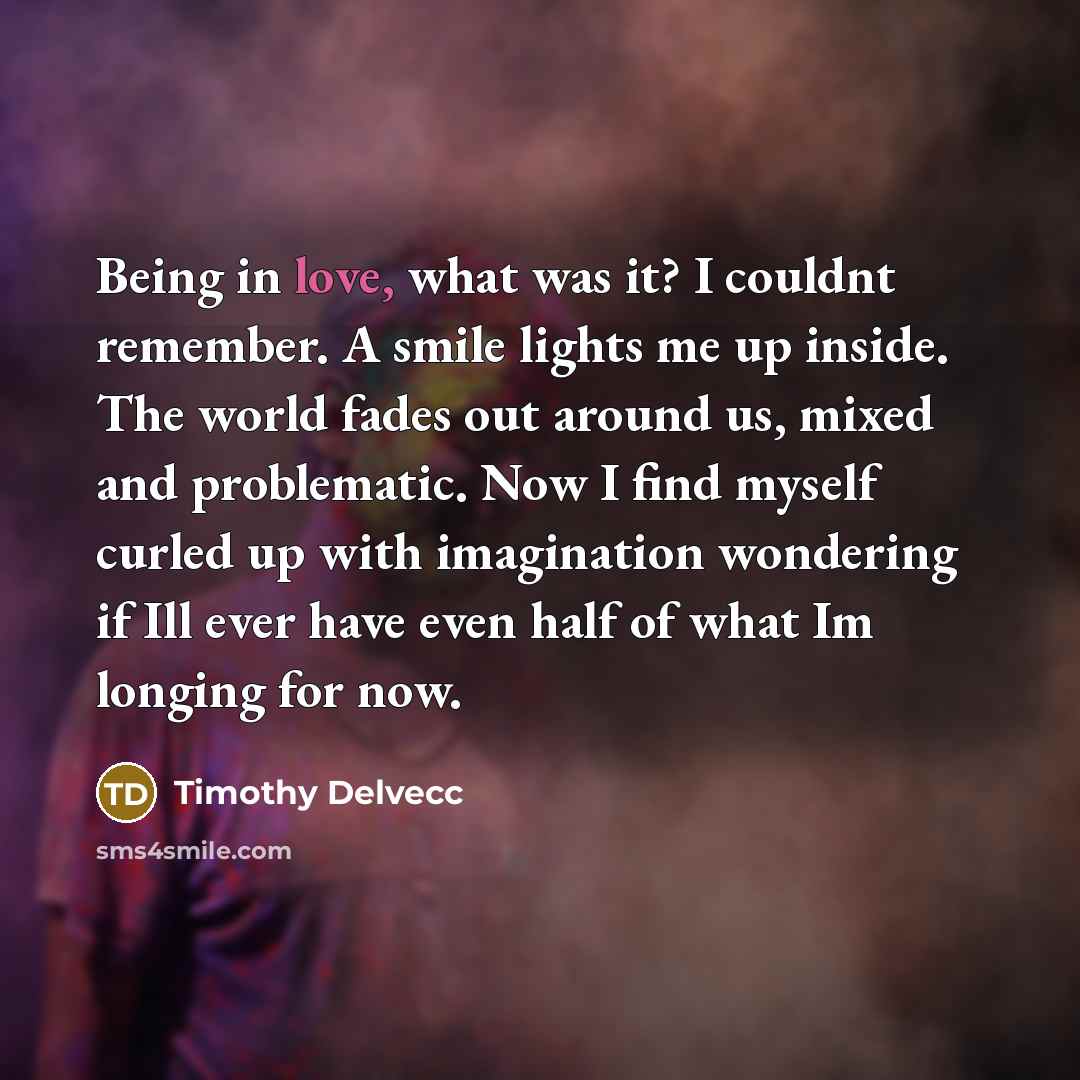 “Being in love, what was it? I couldnt remember. A…” quote by Timothy Delvecc