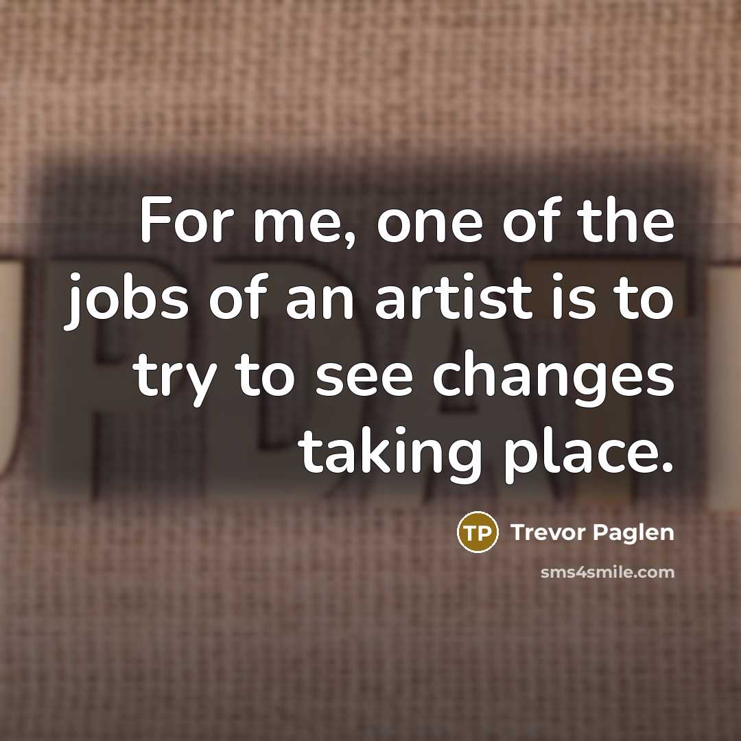 “For me, one of the jobs of an artist is…” quote by Trevor Paglen