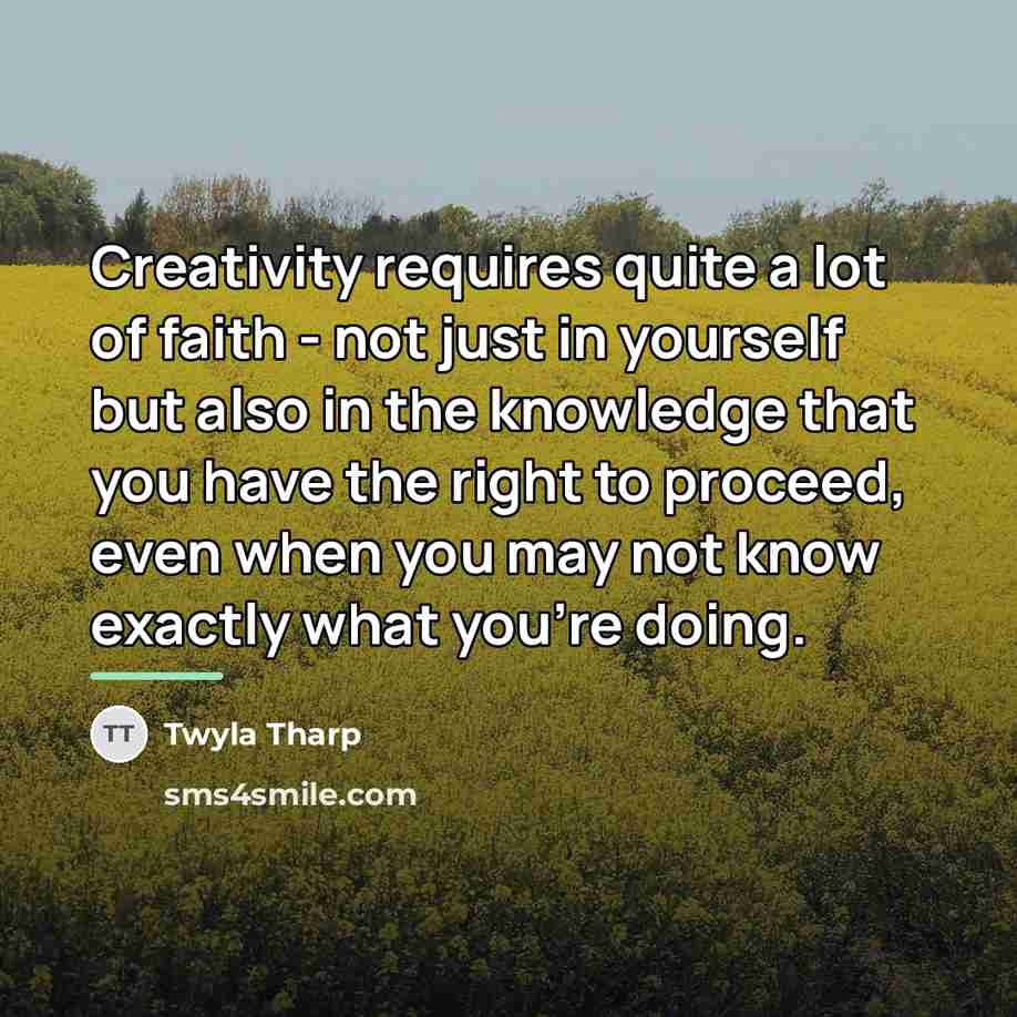 “Creativity requires quite a lot of faith - not just…” quote by Twyla Tharp