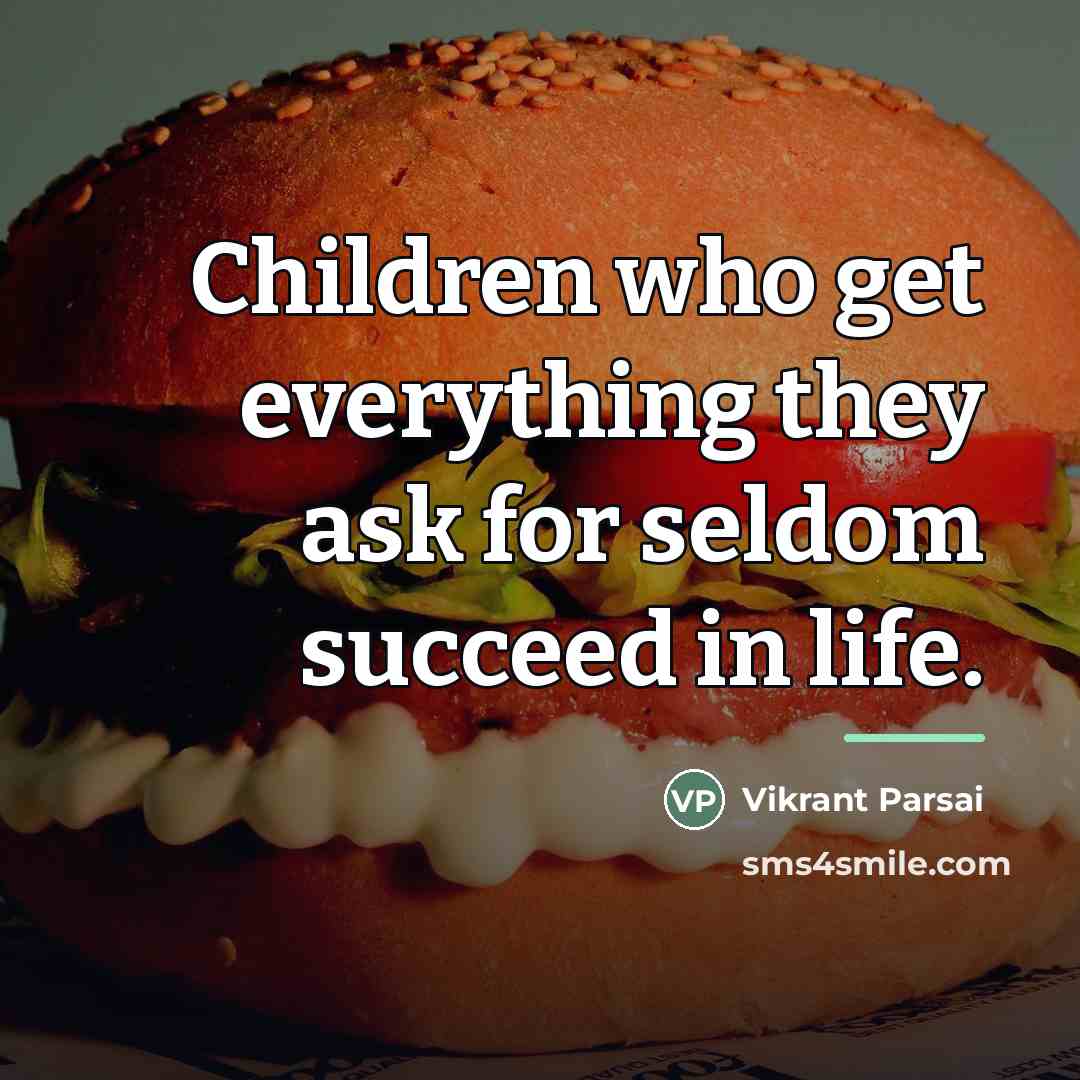 “Children who get everything they ask for seldom succeed in…” quote by Vikrant Parsai