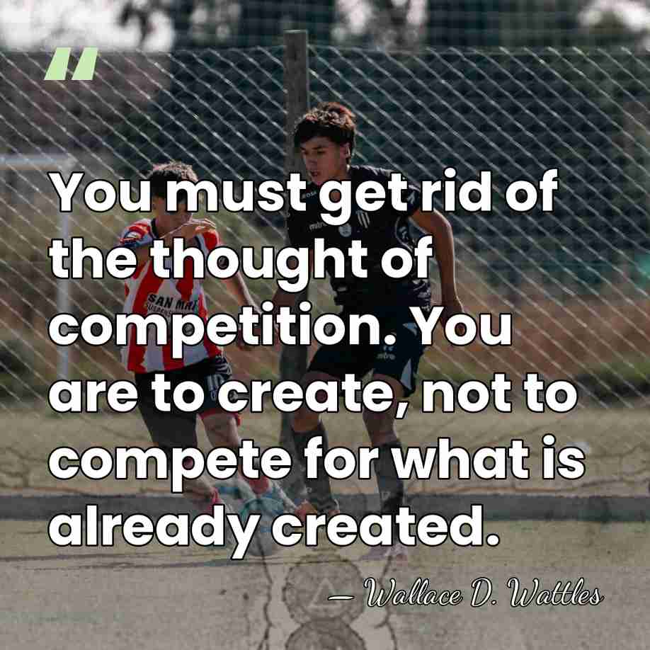 You must get rid of the thought of competition. You are to&hellip; - Wallace D. Wattles