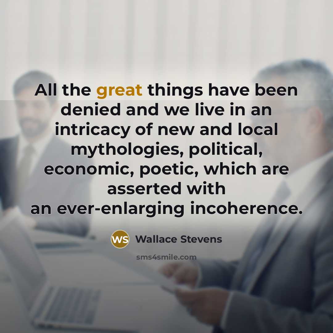 “All the great things have been denied and we live…” quote by Wallace Stevens
