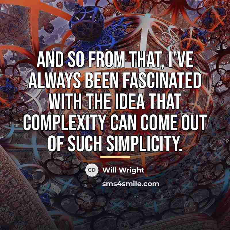 “And so from that, I've always been fascinated with the…” quote by Will Wright