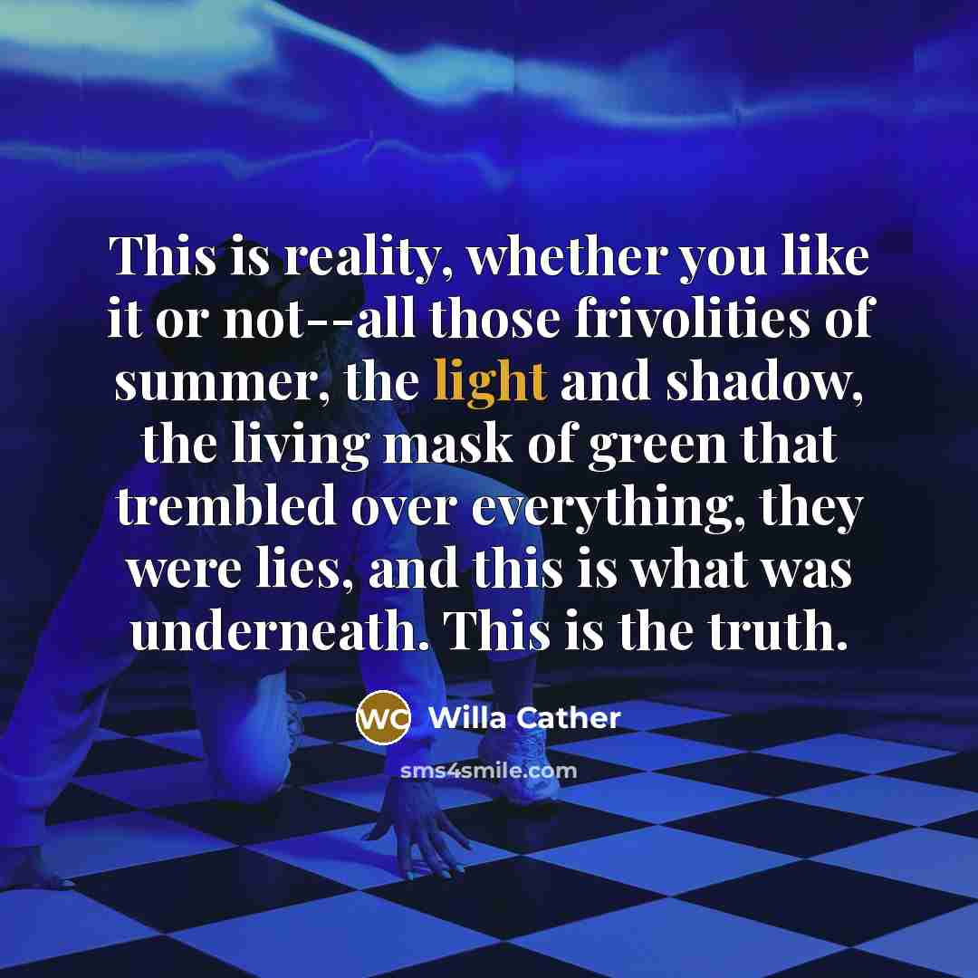 “This is reality, whether you like it or not--all those…” quote by Willa Cather