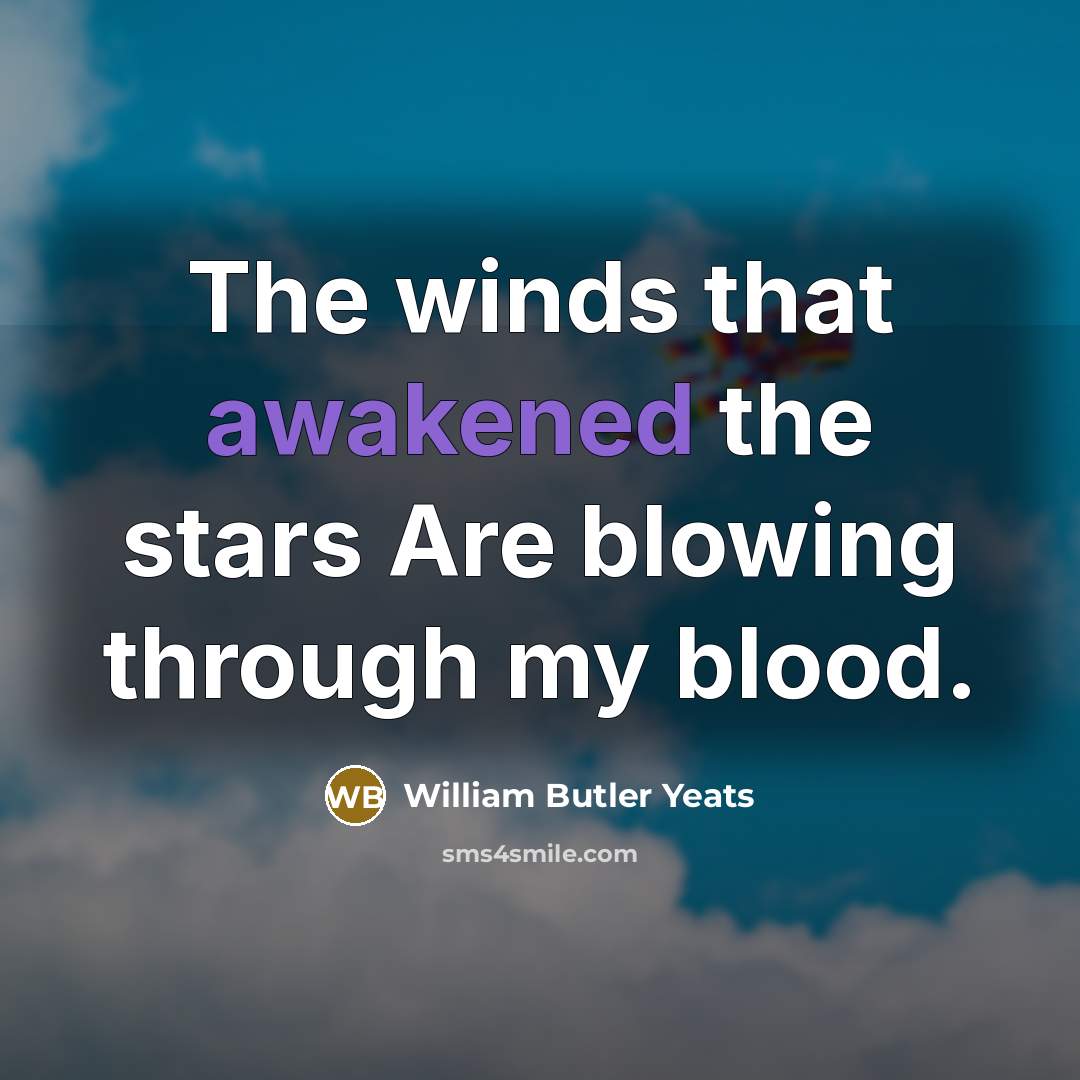 “The winds that awakened the stars Are blowing through my…” quote by William Butler Yeats