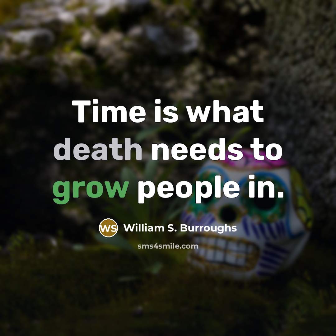 “Time is what death needs to grow people in.…” quote by William S. Burroughs