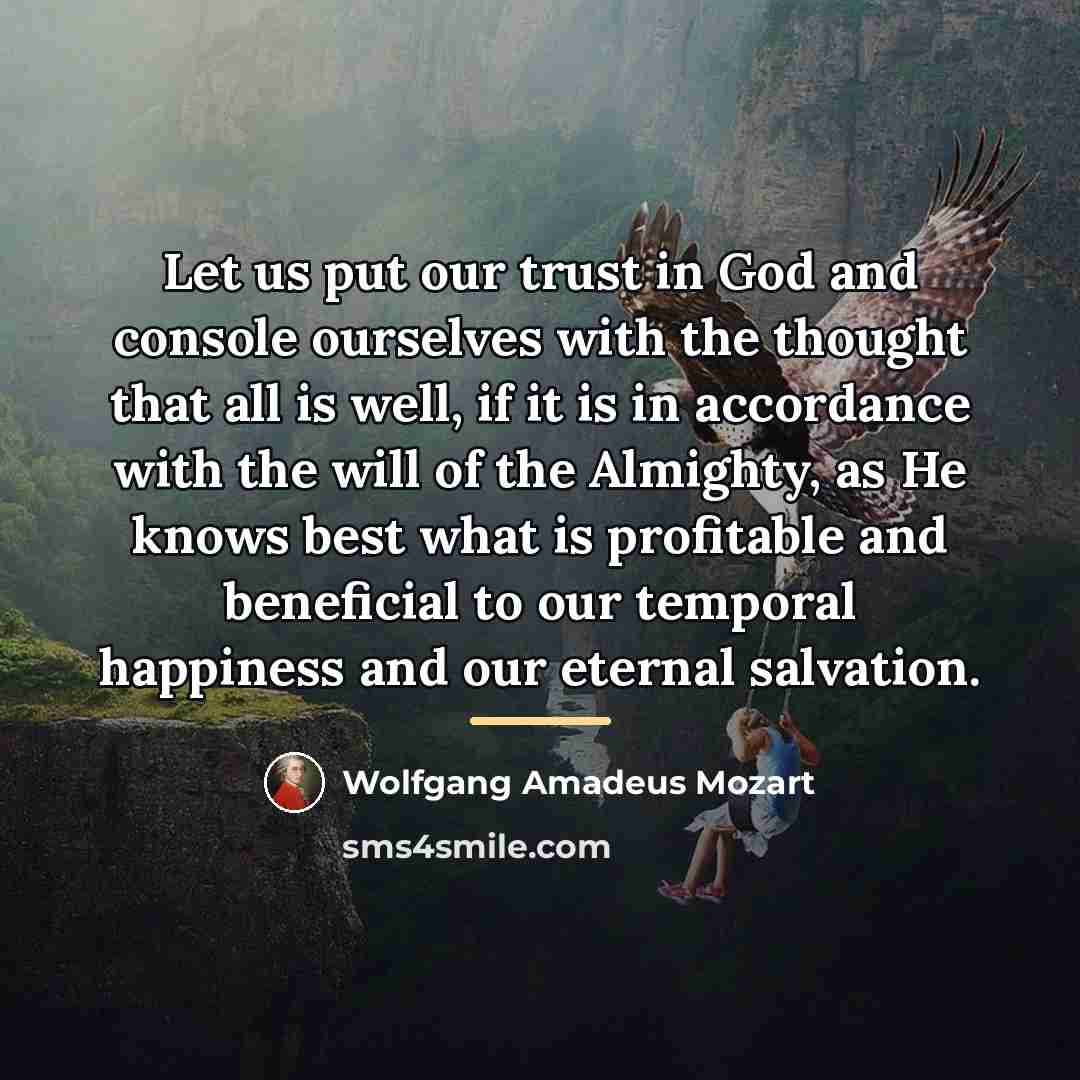 “Let us put our trust in God and console ourselves…” quote by Wolfgang Amadeus Mozart