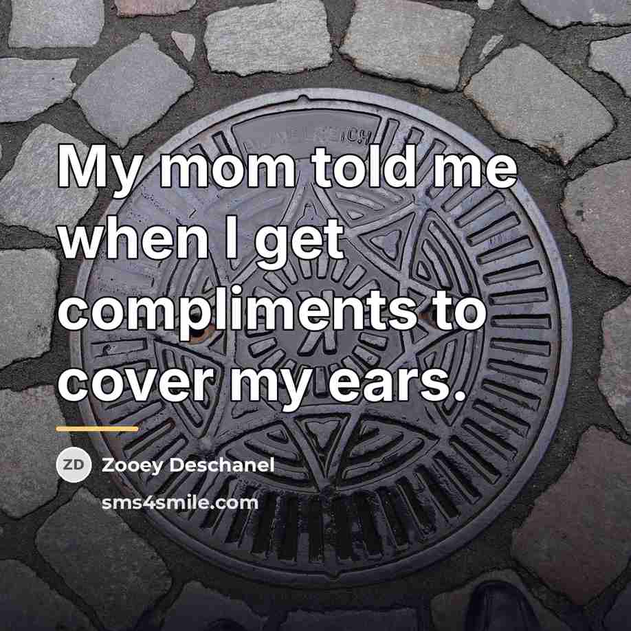 “My mom told me when I get compliments to cover…” quote by Zooey Deschanel