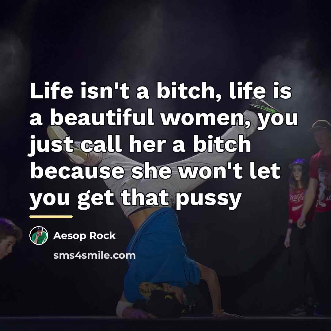 “Life isn't a bitch, life is a beautiful women, you…” quote by Aesop Rock