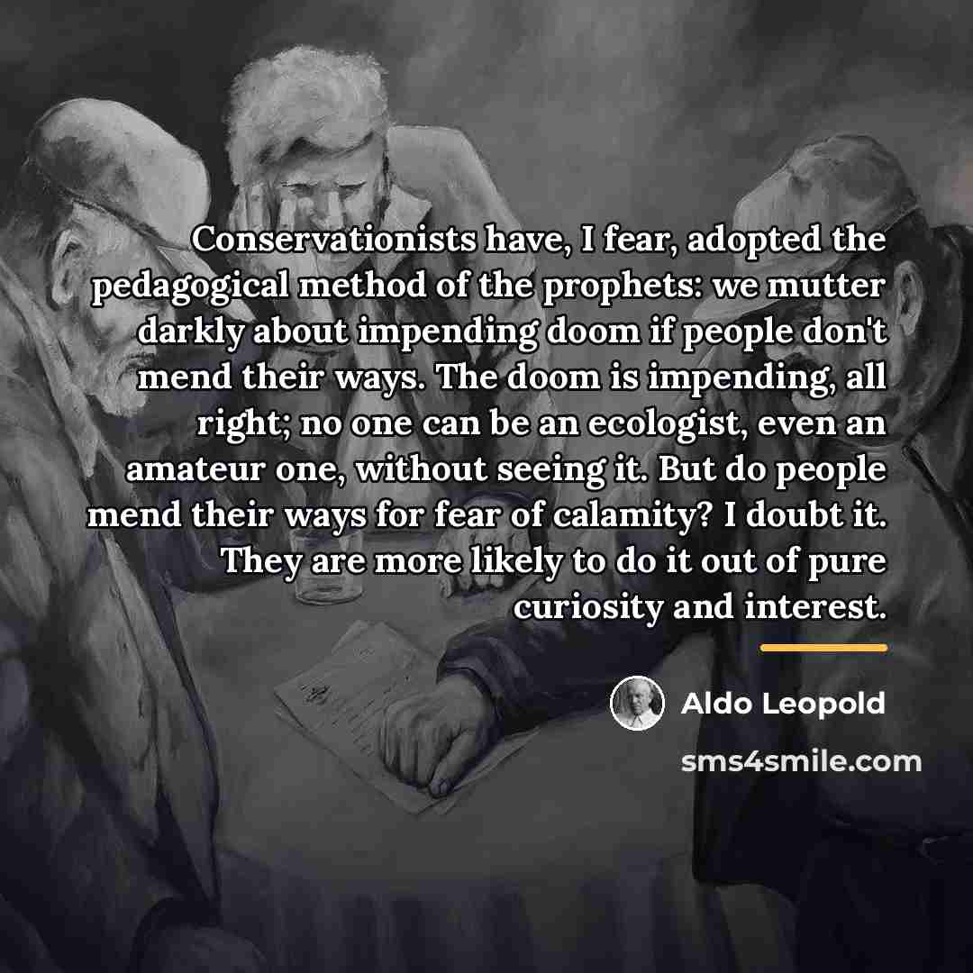 “Conservationists have, I fear, adopted the pedagogical method of the…” quote by Aldo Leopold