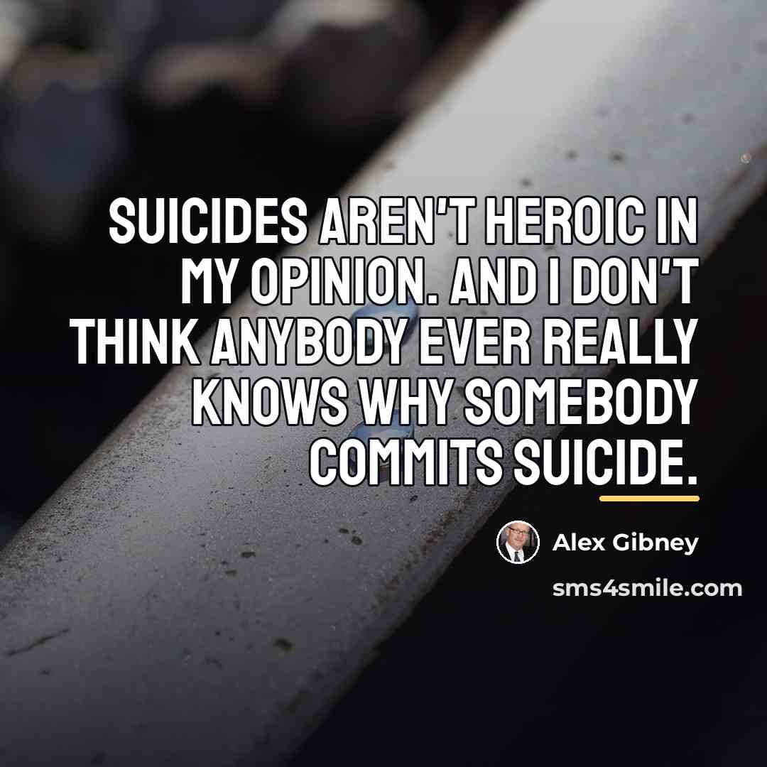 “Suicides aren't heroic in my opinion. And I don't think…” quote by Alex Gibney