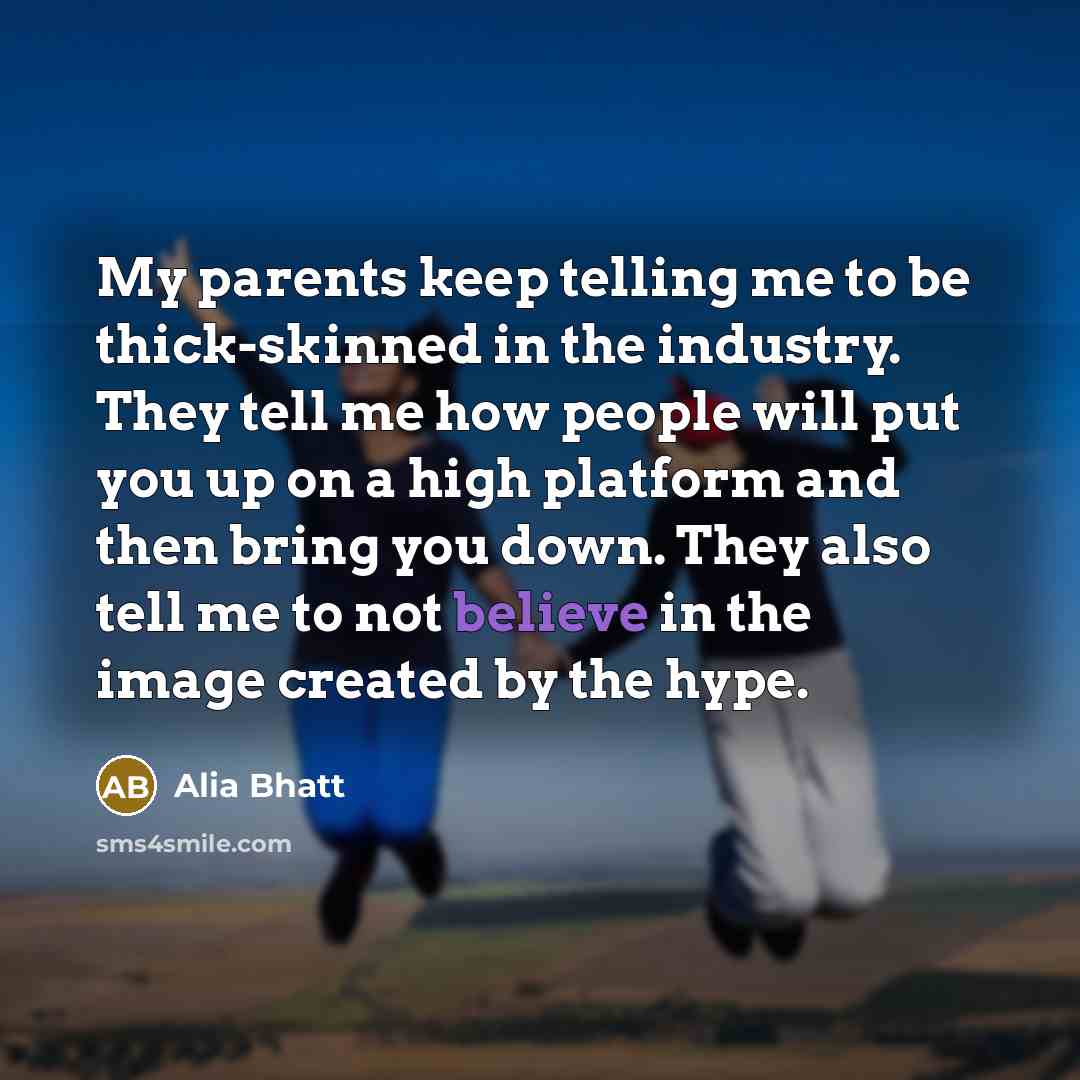 “My parents keep telling me to be thick-skinned in the…” quote by Alia Bhatt