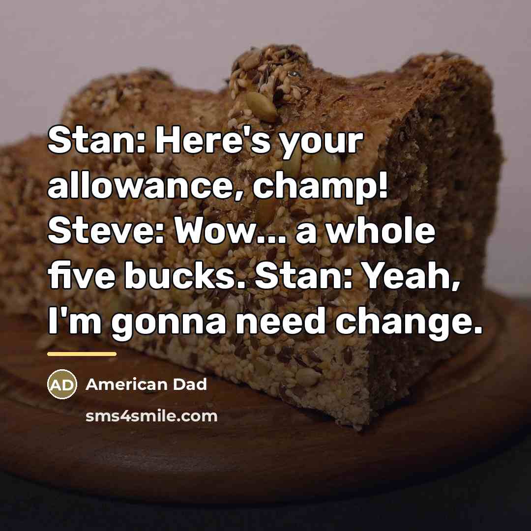 “Stan: Here's your allowance, champ! Steve: Wow... a whole five…” quote by American Dad