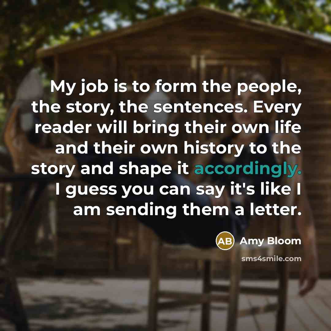 “My job is to form the people, the story, the…” quote by Amy Bloom