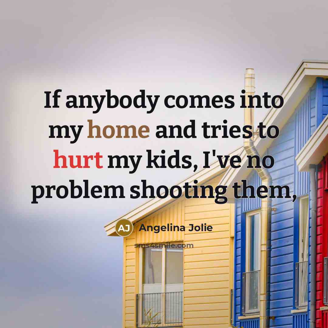 “If anybody comes into my home and tries to hurt…” quote by Angelina Jolie