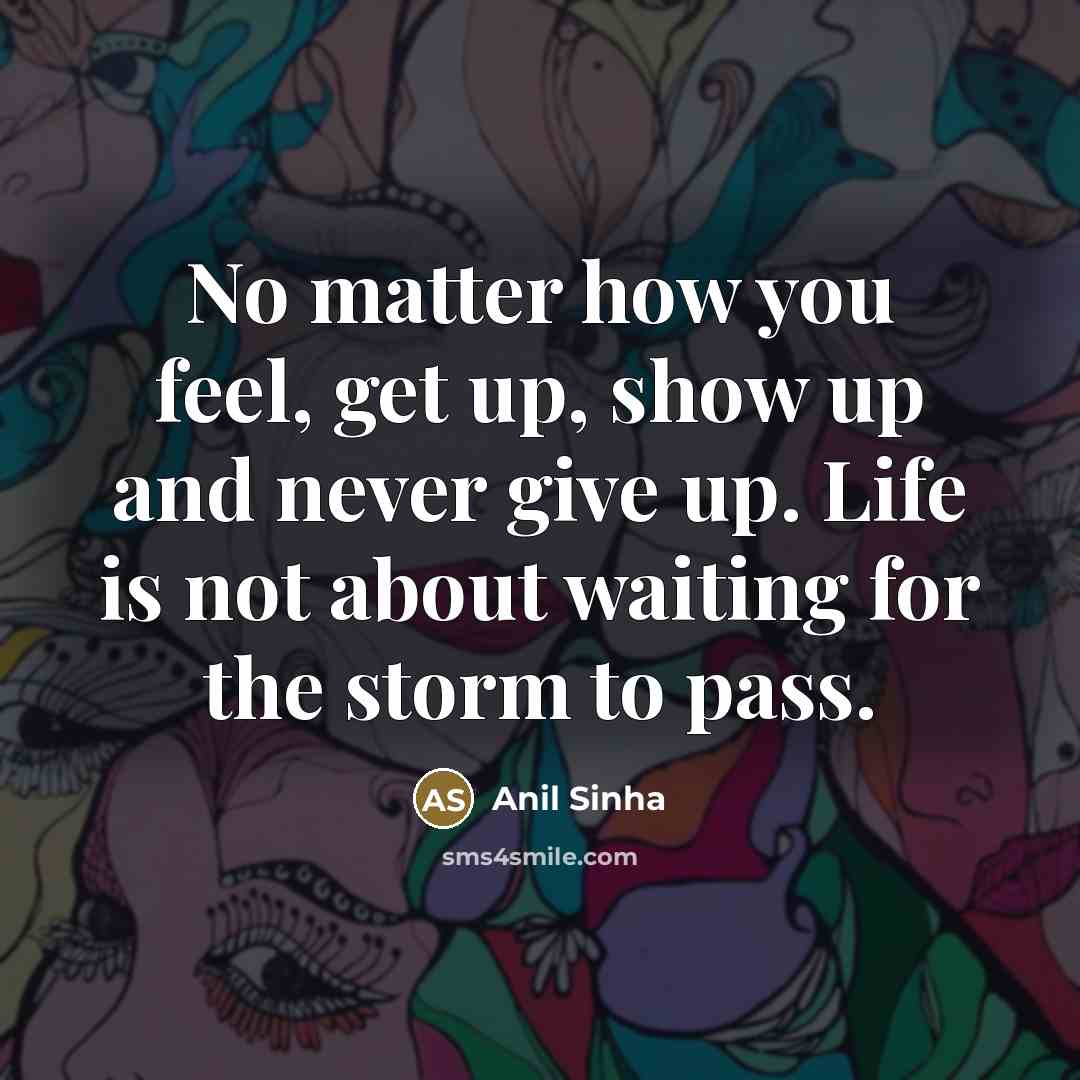 “No matter how you feel, get up, show up and…” quote by Anil Sinha