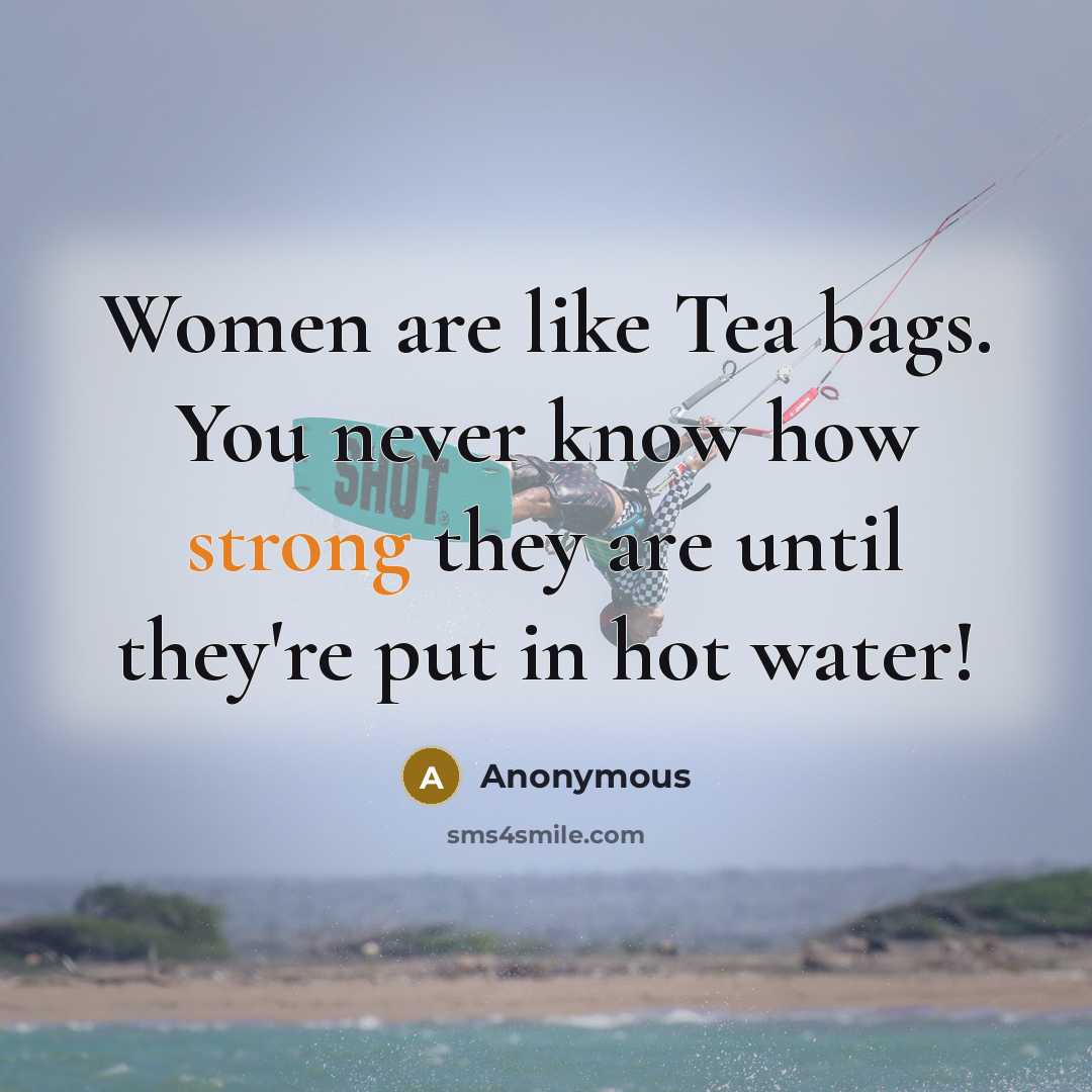 “Women are like Tea bags. You never know how strong…” quote by Anonymous